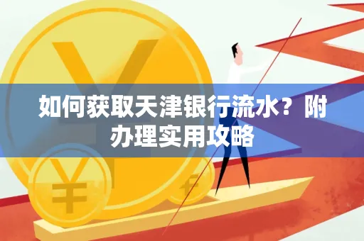 如何获取天津银行流水？附办理实用攻略