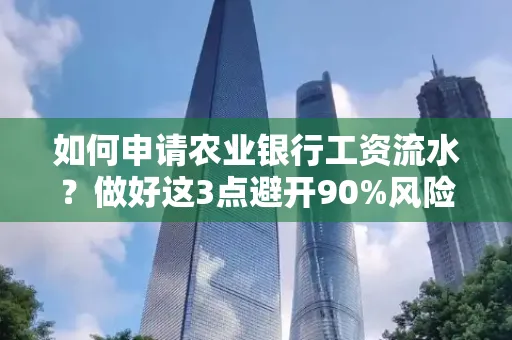 如何申请农业银行工资流水？做好这3点避开90%风险！