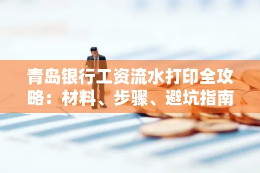 青岛银行工资流水打印全攻略：材料、步骤、避坑指南