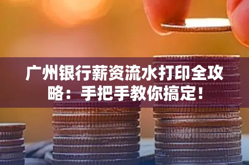 广州银行薪资流水打印全攻略：手把手教你搞定！