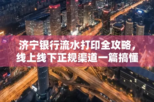 济宁银行流水打印全攻略，线上线下正规渠道一篇搞懂